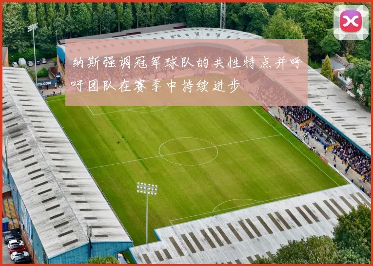 纳斯强调冠军球队的共性特点并呼吁团队在赛季中持续进步